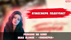РЕАКЦИЯ НА КЛИП DEAD BLONDE - "ПИОНЕРКА"