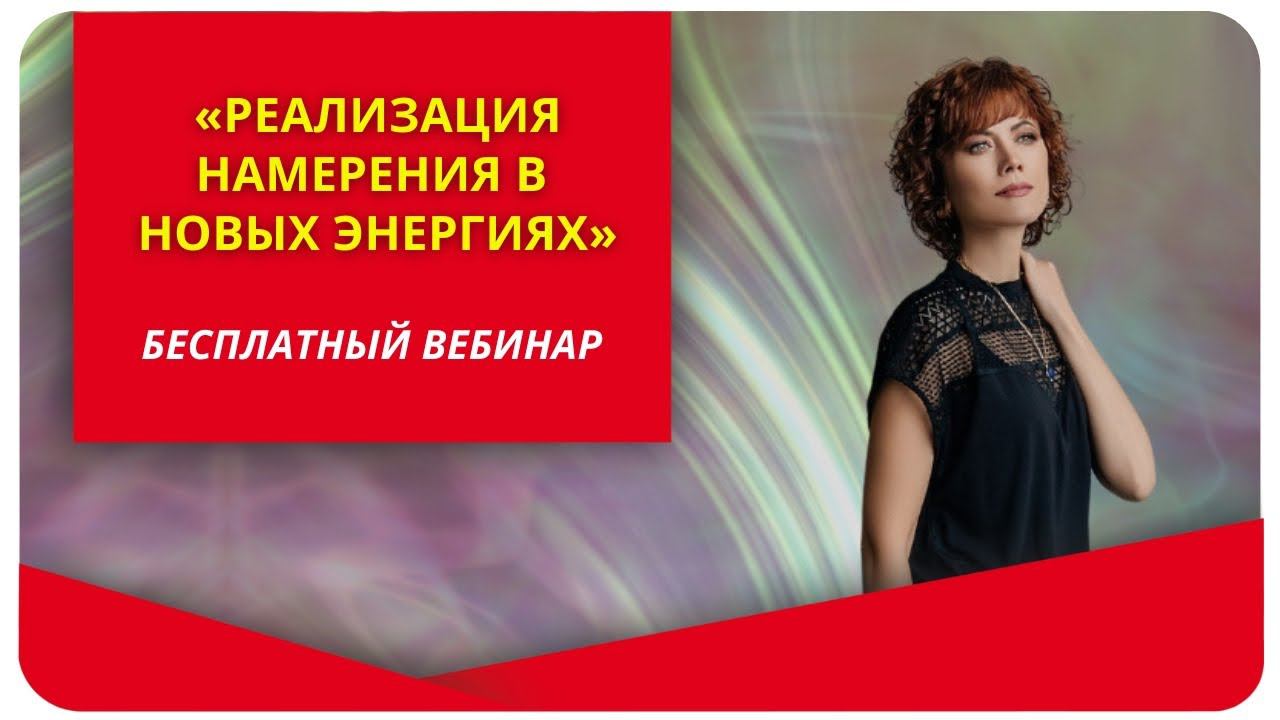 Приглашение на бесплатный вебинар «Реализация намерения в новых энергиях»
