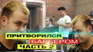 ПРИТВОРИЛСЯ БАРБЕРОМ ЧАСТЬ 2 - ЧТО БЫЛО ДАЛЬШЕ?