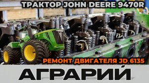 Ремонт двигателя JD 6135 трактора John Deere 9470R - Аграрий Курск