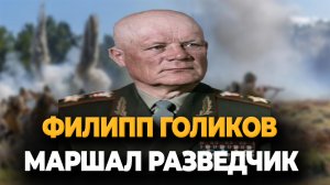 ФИЛИПП ГОЛИКОВ: ЧТО СТАЛО С МАРШАЛОМ РАЗВЕДЧИКОМ?