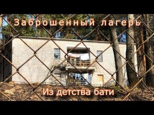 Заброшенный лагерь из детства моего отца