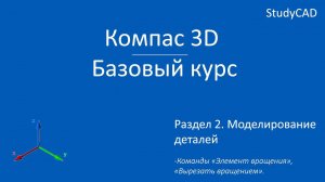 Компас 3D. Базовый курс. Команды "Элемент вращения", "Вырезать вращением". Сечение модели.
