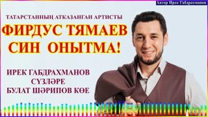 Фирдус Тямаев - Син онытма! Ирек Габдрахманов сүзләре, Булат Шәрипов көе