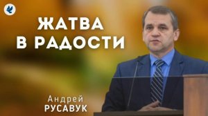 Жатва в радости. Русавук А.А. Проповедь МСЦ ЕХБ