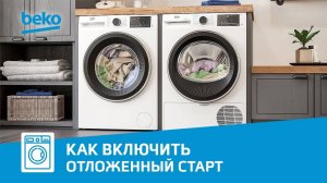 Как включить функцию отложенного старта в сушильной машине Beko?