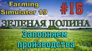 Farming Simulator 19 Карта ЗЕЛЕНАЯ ДОЛИНА #15 ✦ЗАПОЛНЯЕМ ПРОИЗВОДСТВА✦