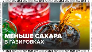 Российские производители стали добавлять в газировку меньше сахара – Москва 24