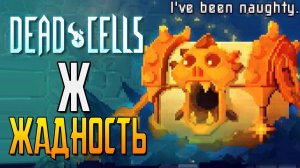 Ж - ЖАДНОСТЬ ► Dead Cells |3|