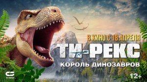 ТИ-РЕКС КОРОЛЬ ДИНОЗАВРОВ | Трейлер | В кино с 18 апреля