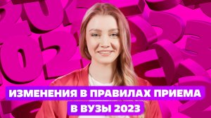 НОВЫЕ ПРАВИЛА ПОСТУПЛЕНИЯ В ВУЗЫ 2023