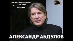 Регрессивный гипноз .АЛЕКСАНДР АБДУЛОВ 17.05.2024. Общение с душой.ченнелинг.Наталья