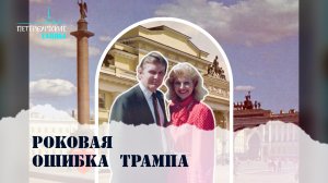 Петербургские тайны. Роковая ошибка Трампа