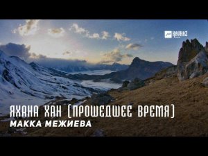 Макка Межиева - Яхана хан (Прошедшее время) | KAVKAZ MUSIC CHECHNYA