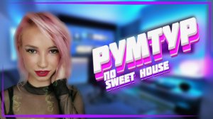 Рум Тур по Sweet House | Продолжение кринжовых историй