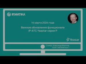 Вебинар "Важные обновления функционала IP-АТС Yeastar серии P"