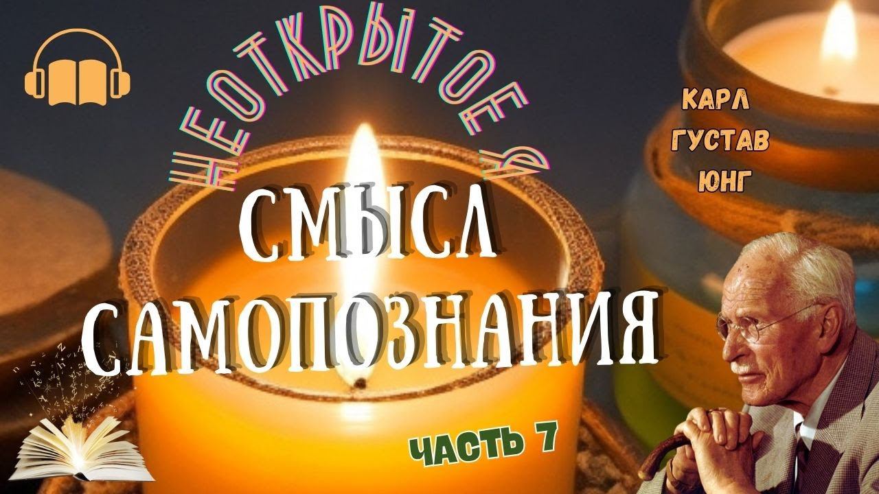 Карл Юнг | Неоткрытое Я | Часть 7 | Смысл Самопознания
