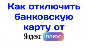 Как отключить карту от Яндекс Плюс.