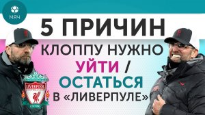 5 ПРИЧИН Клоппу нужно Уйти / Остаться в "Ливерпуле"