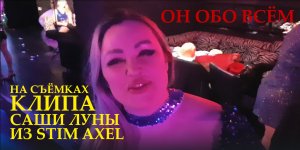 ОН ОБО ВСЁМ - На съёмках клипа Саши Луны из Stim Axel