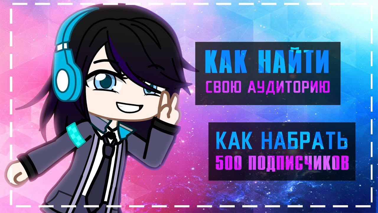 Как набрать 500 первых подписчиков | Как найти свою аудиторию | Туториал | Gacha Life / Club