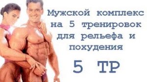 Мужской комплекс на 5 тренировок для рельефа и похудения (5 тр)