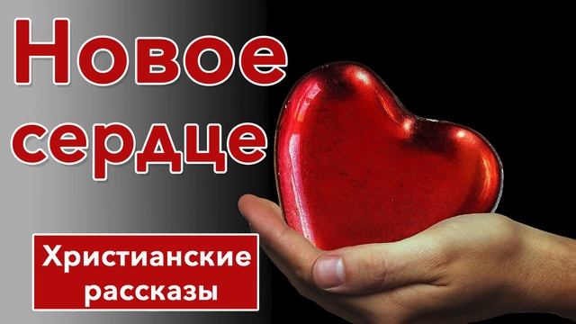 ? Новое сердце - ИНТЕРЕСНЫЙ ХРИСТИАНСКИЙ РАССКАЗ | Христианские рассказы