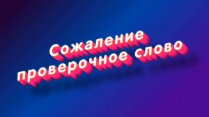 «Сожаление» какое проверочное слово