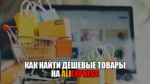 Как найти дешевые товары на Алиэкспресс - 4 способа