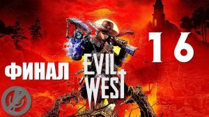 Evil West Прохождение На Русском Без Комментариев Часть 16 - Грандиозный финал [Финал / Концовка]