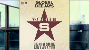 Global Deejays - What a Feeling (Jenia Smile & Ser Twister Remix)