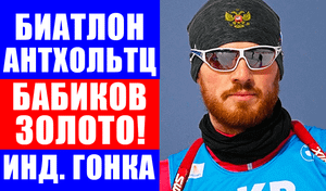 Биатлон. Антхольтц 2022. Антон Бабиков выиграл индивидуальную гонку на этапе кубка мира. Халили-3
