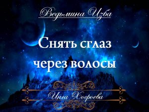 СНЯТЬ СГЛАЗ ЧЕРЕЗ ВОЛОСЫ Ритуал Инги Хосроевой для всех "Ведьмина Изба"