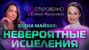 Невероятные исцеления - Елена Майзак в программе Откровенно с Еленой Жигаловой