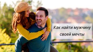 Как найти мужчину своей мечты. 6 простых правил.