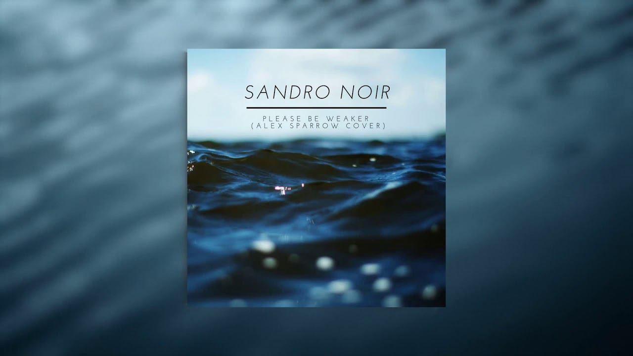 Sandro Noir - Please be weaker (Alex Sparrow Cover)