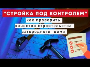 Стройка под контролем. Как проверить качество строительства загородного дома. Построй Себе Дом.