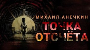 Михаил Анечкин. ТОЧКА ОТСЧЁТА. Аудиокнига.