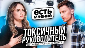 Есть мнение: токсичный руководитель. Отстаивай границы на работе! | Психолог