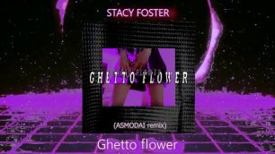 STACY FOSTER - Ghetto flower (ASMODAI remix)