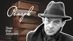 Эрих Мария Ремарк. Лекция Игоря Золотусского.