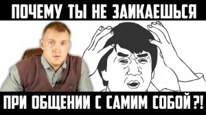 ПОЧЕМУ НЕТ ЗАИКАНИЯ НАЕДИНЕ С САМИМ СОБОЙ ?