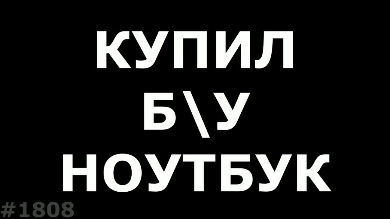 Купил б\у ноутбук, что нужно сделать в первую очередь