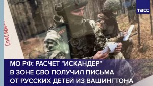 МО РФ: расчет "Искандер" в зоне СВО получил письма от русских детей из Вашингтона