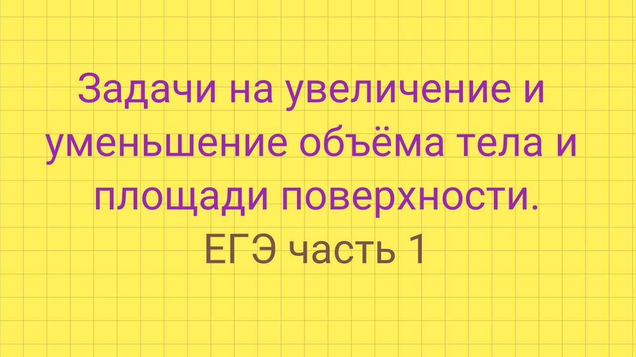 Задание 5 (ЕГЭ). Задачи на увеличение и уменьшение объёма тел и площади поверхности. смотреть онлайн