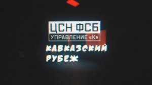 Военная приемка. ЦСН ФСБ. Управление «К». Кавказский рубеж.