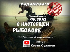 Аудиокнига. О Настоящем рыболове. Об охоте и рыбалке. приключения на рыбалке. реки. Костя Суханов.