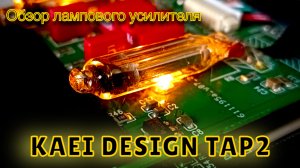 Обзор лампового усилителя KAEI DESIGN TAP2