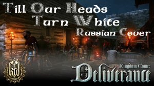 Till Our Heads Turn White (Russian cover) / Kingdom Come: Deliverance / На русском