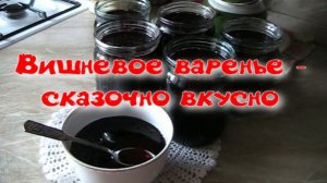 Вишневое варенье - сказочно вкусно.